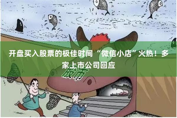 开盘买入股票的极佳时间 “微信小店”火热!多家上市公司回应