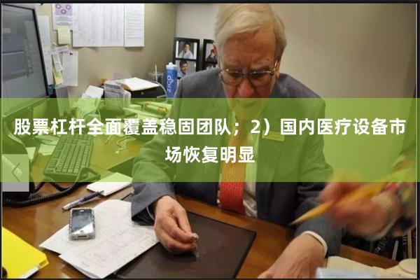 股票杠杆全面覆盖稳固团队；2）国内医疗设备市场恢复明显